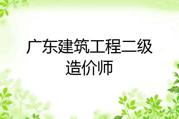 广东建筑工程二级造价师