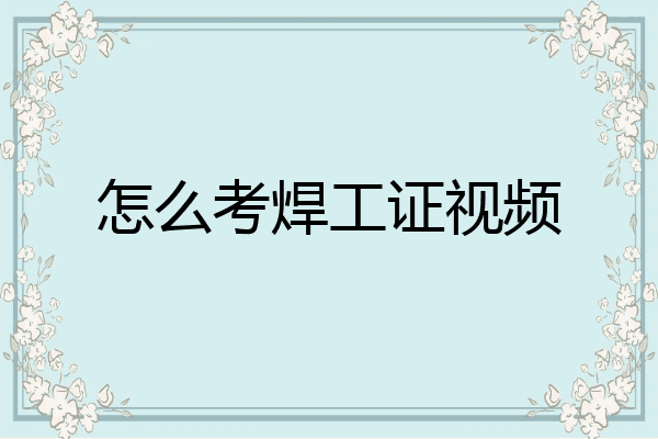 怎么考焊工证视频