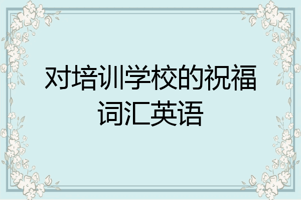对培训学校的祝福词汇英语