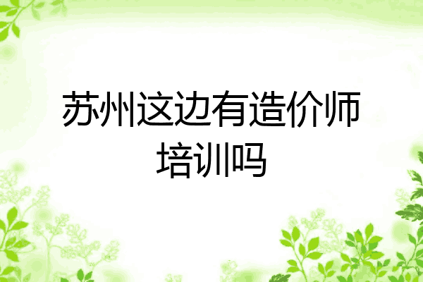 苏州这边有造价师培训吗