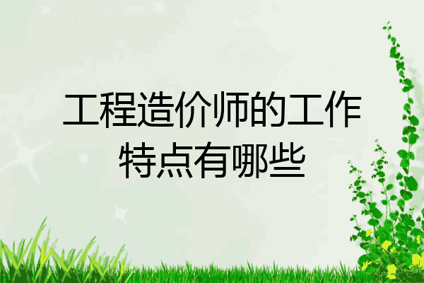 工程造价师的工作特点有哪些