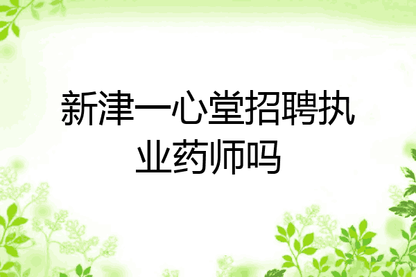新津一心堂招聘执业药师吗