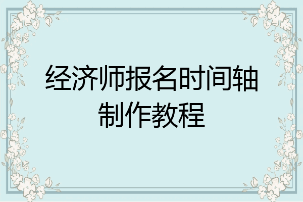 经济师报名时间轴制作教程