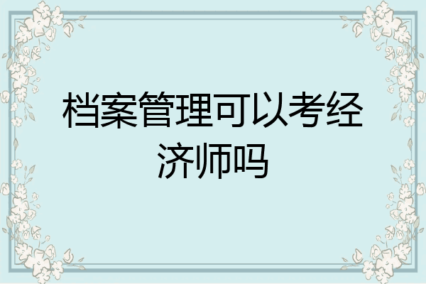 档案管理可以考经济师吗