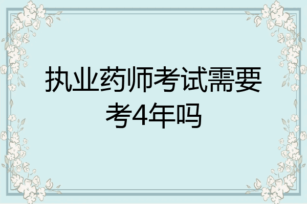 执业药师考试需要考4年吗