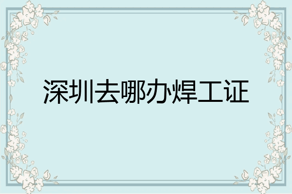 深圳去哪办焊工证