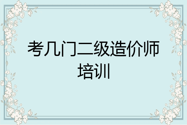 考几门二级造价师培训