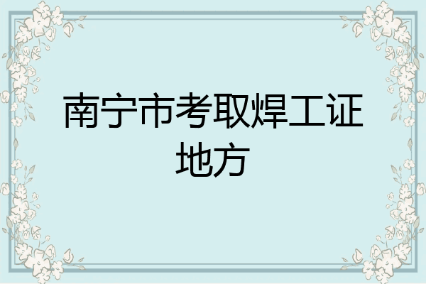 南宁市考取焊工证地方