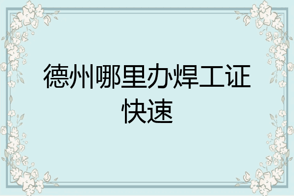 德州哪里办焊工证快速