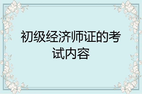 初级经济师证的考试内容