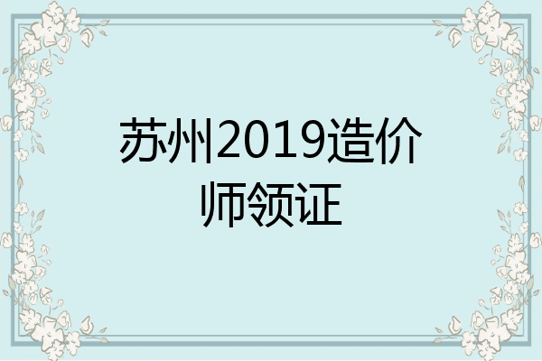 苏州2019造价师领证