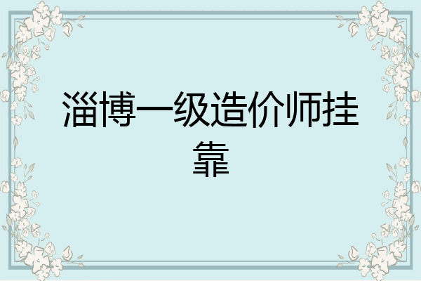 淄博一级造价师挂靠