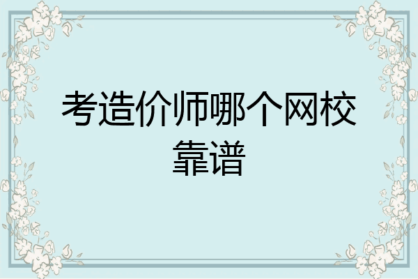 考造价师哪个网校靠谱