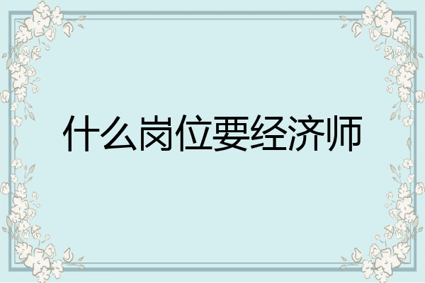 什么岗位要经济师