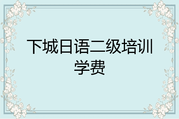 下城日语二级培训学费