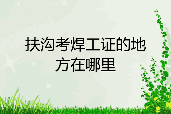 扶沟考焊工证的地方在哪里