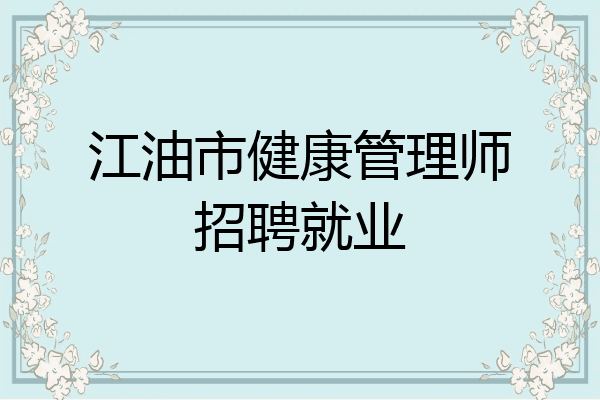 江油市健康管理师招聘就业