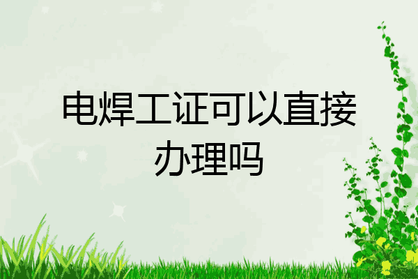 电焊工证可以直接办理吗