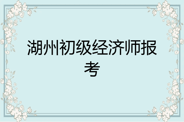 湖州初级经济师报考