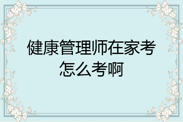 健康管理师在家考怎么考啊