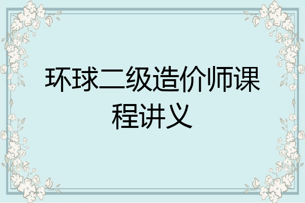 环球二级造价师课程讲义