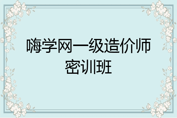 嗨学网一级造价师密训班