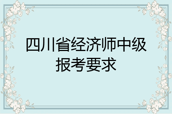 四川省经济师中级报考要求