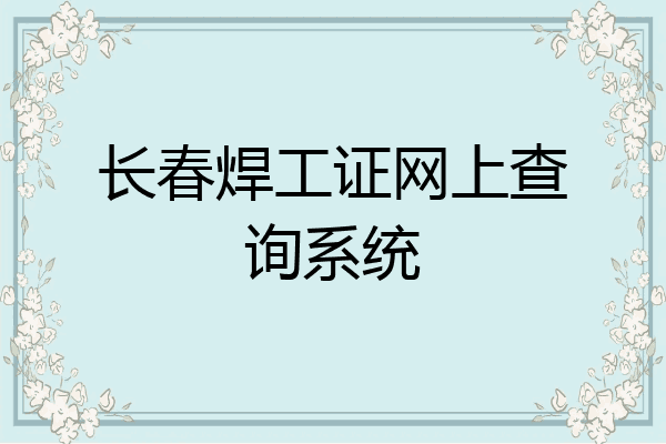长春焊工证网上查询系统