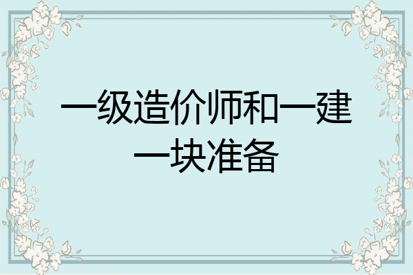 一级造价师和一建一块准备