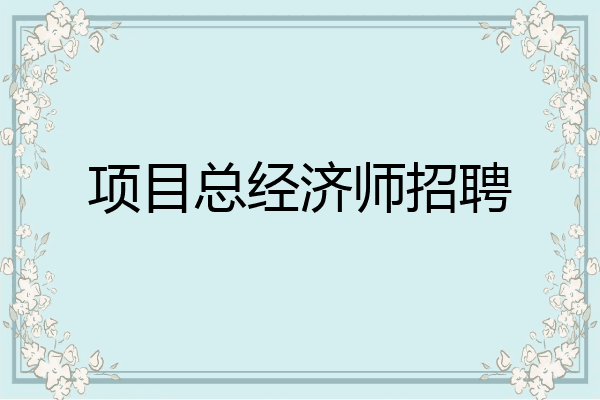 项目总经济师招聘
