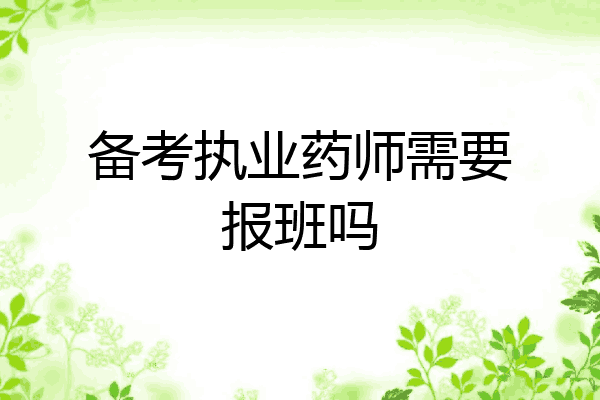 备考执业药师需要报班吗