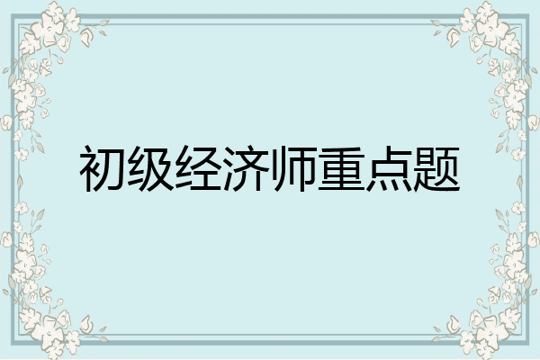 初级经济师重点题