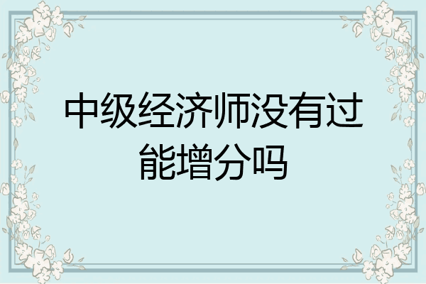 中级经济师没有过能增分吗