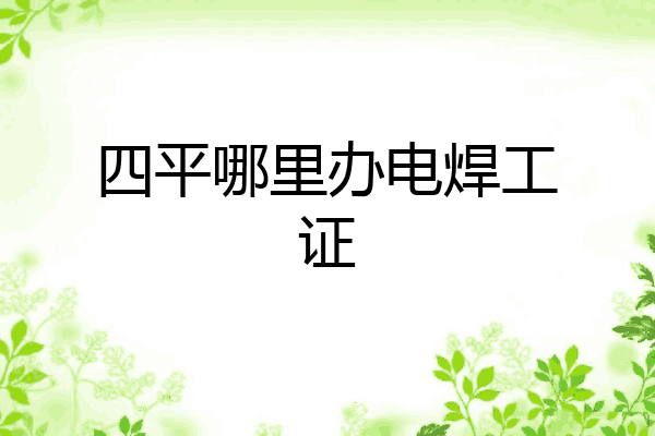 四平哪里办电焊工证