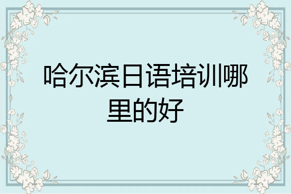 哈尔滨日语培训哪里的好