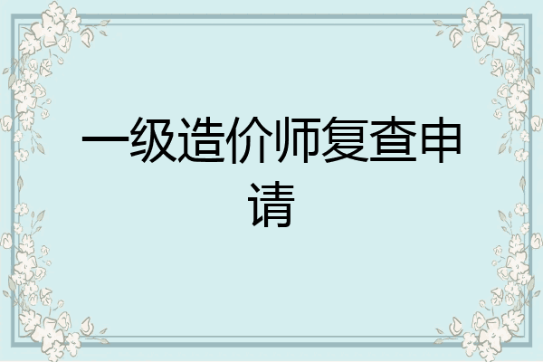 一级造价师复查申请