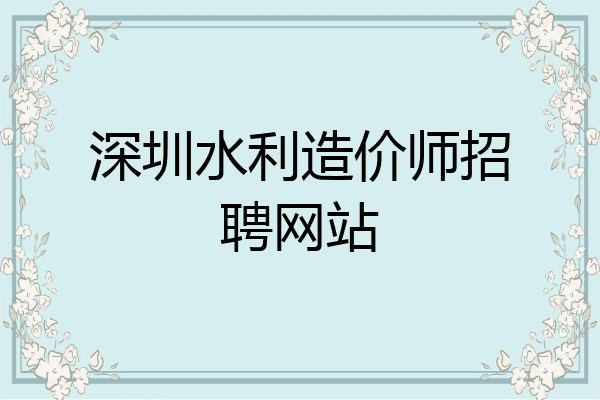 深圳水利造价师招聘网站