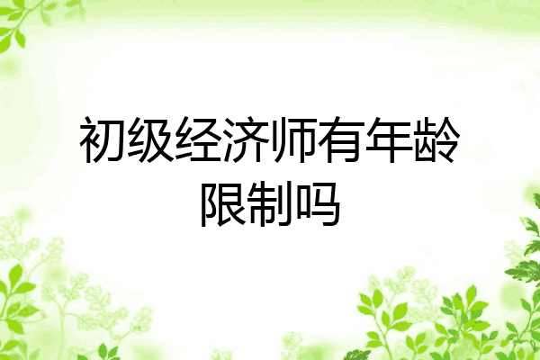 初级经济师有年龄限制吗