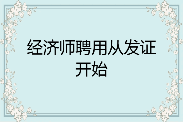 经济师聘用从发证开始