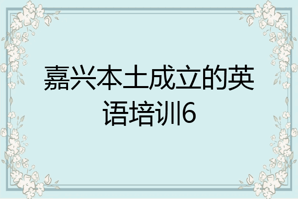 嘉兴本土成立的英语培训6