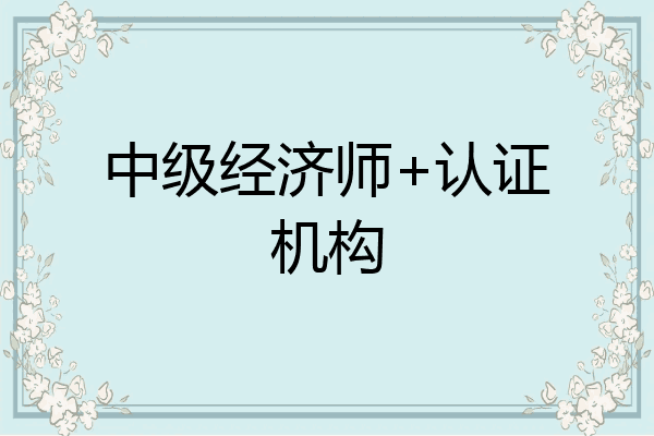中级经济师+认证机构