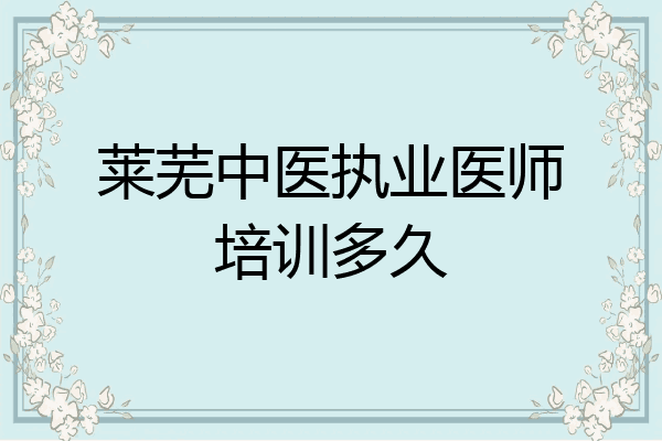 莱芜中医执业医师培训多久