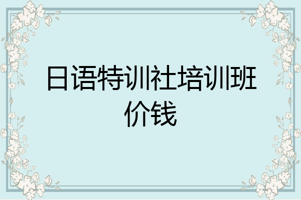 日语特训社培训班价钱