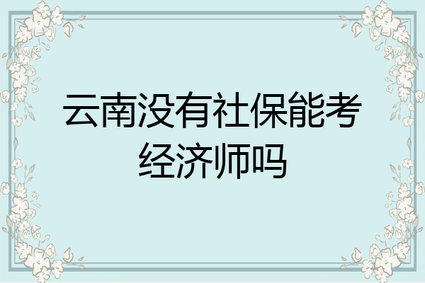 云南没有社保能考经济师吗