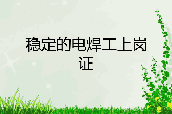 稳定的电焊工上岗证