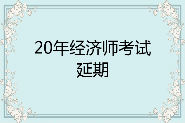 20年经济师考试延期