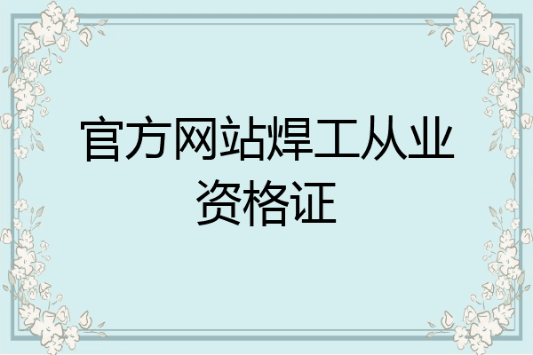 官方网站焊工从业资格证