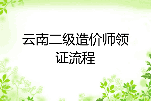 云南二级造价师领证流程