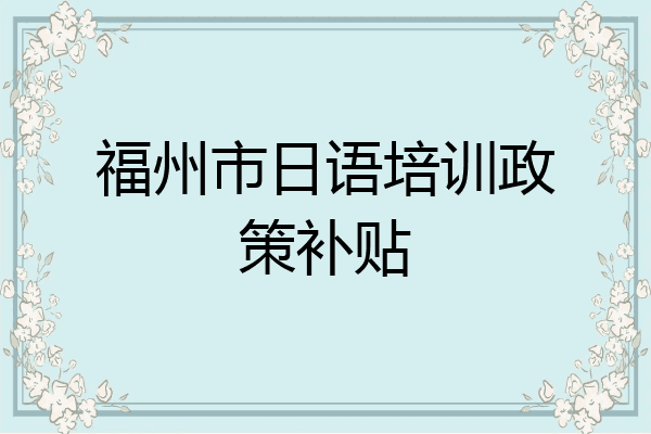 福州市日语培训政策补贴