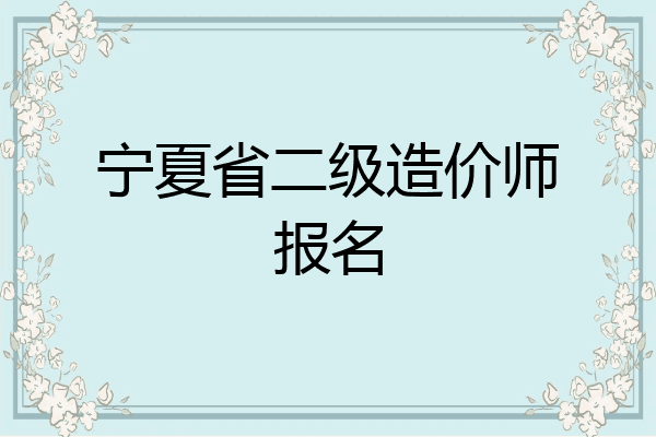 宁夏省二级造价师报名